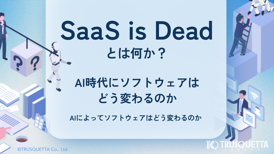 「SaaS is Dead」とは何か AI時代にソフトウェアはどう変わるのか